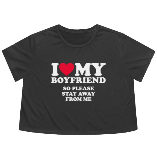 Discover I Love My Boyfriend I Love My Boyfriend So Stay Away Flowy Cropped Tees