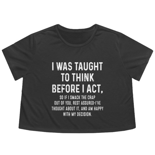 Discover I was taught to think before I act so if I smack t Flowy Cropped Tees