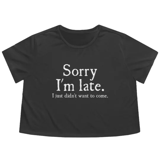 Discover Mens Sorry Im Late I Just Didnt Want To Come Funny Flowy Cropped Tees
