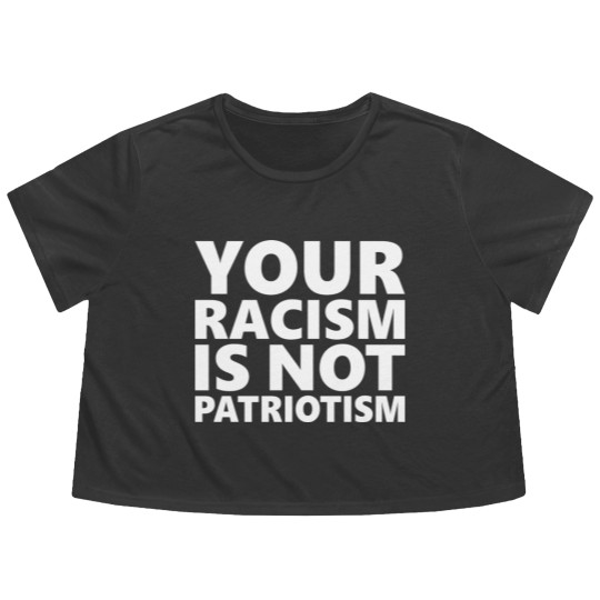 Discover Your Racism Is Not Patriotism Flowy Cropped Tees