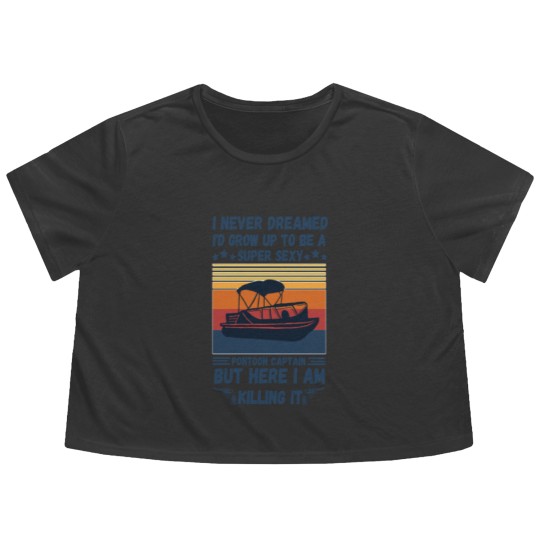 Discover I Never Dreamed I'd Grow Up To Be A Super Sexy PonToon Captain but here I am killing it - Super Sexy Pontoon Captain Boat Lover - Flowy Cropped Tees