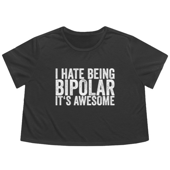 Discover I Hate Being Bipolar It's Awesome Flowy Cropped Tees