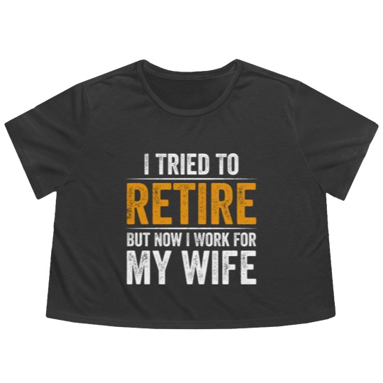 Discover I Tried To Retire But Now I Work For My Wife - I Tried To Retire But Now I Work For My - Flowy Cropped Tees