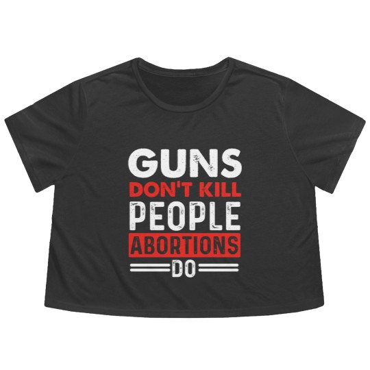 Discover Guns Don't Kill People Abortions Do - Pro-Life Anti-Abortion Flowy Cropped Tees