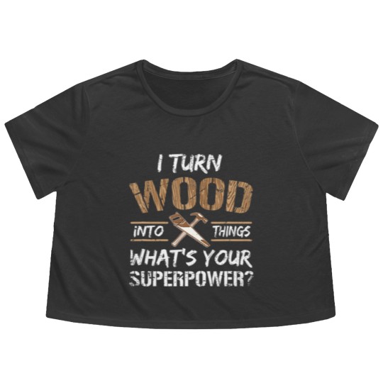 Discover I Turn Wood Into Things Carpenter Woodworking Flowy Cropped Tees