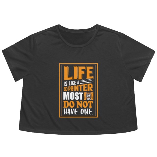 Discover 3D Printing - Life is like a 3D printer Flowy Cropped Tees