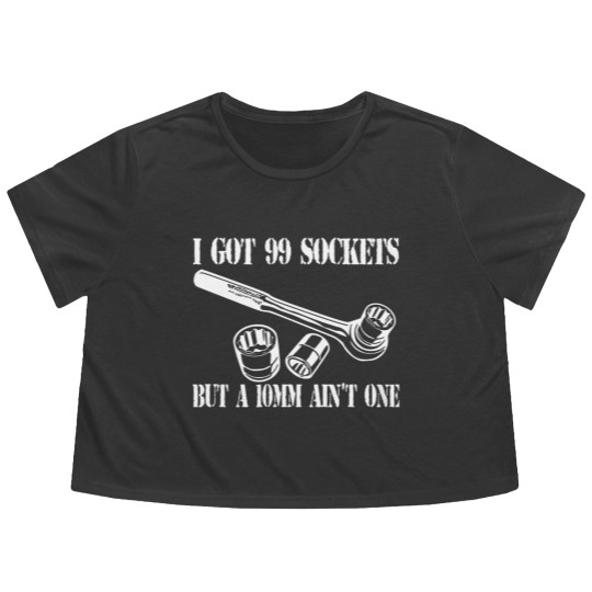 Discover I Got 99 Sockets But A 10mm Ain't One - Mechanic - Flowy Cropped Tees