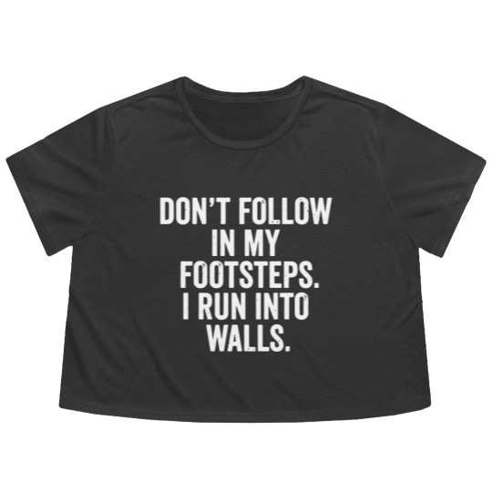 Discover don t follow in my footsteps i run into walls t sh Flowy Cropped Tees