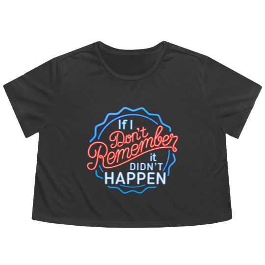 Discover If I Don't Remember, It Didn't Happen - Funny Saying - Flowy Cropped Tees