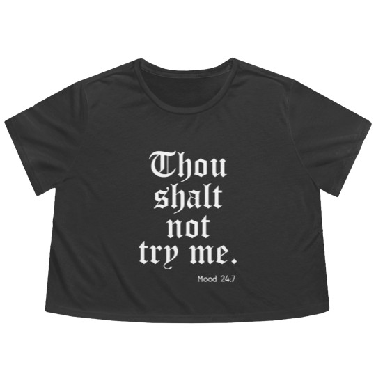 Discover Thou Shalt Not Try Me Mood 24 : 7 - Thou Shalt Not Try Me - Flowy Cropped Tees