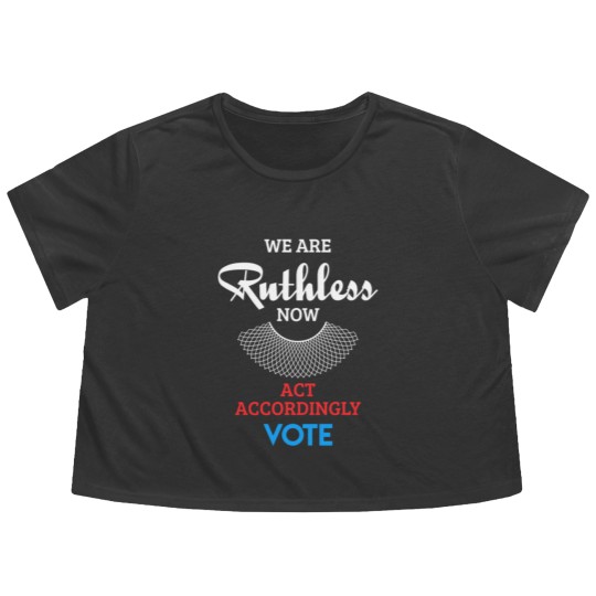 Discover We Are Ruthless Now Act Accordingly Vote Ruth Coll Flowy Cropped Tees