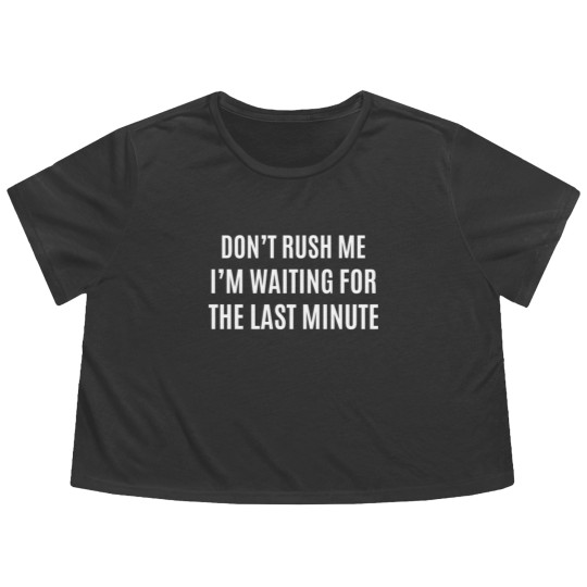 Discover I AM WAITING FOR LAST MINUTE Flowy Cropped Tees