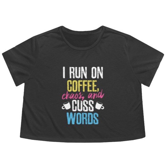 Discover I Run On Coffee Chaos And Cuss Words Coffeeholic Flowy Cropped Tees