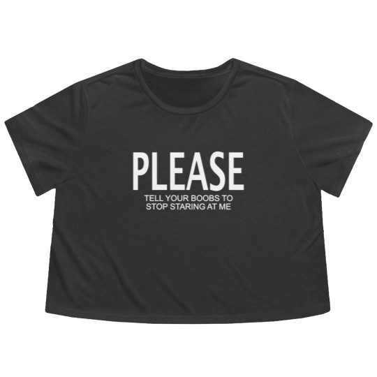 Discover Please tell your boobs to stop staring at me Flowy Cropped Tees