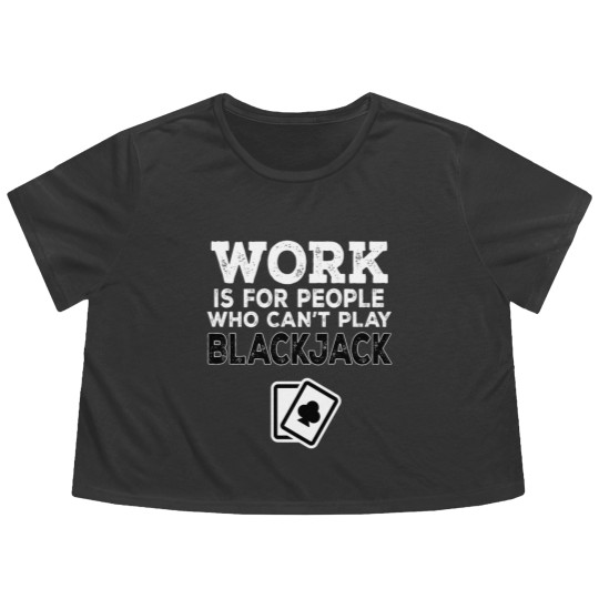Discover Work Is For People Who Can't Play Blackjack Flowy Cropped Tees