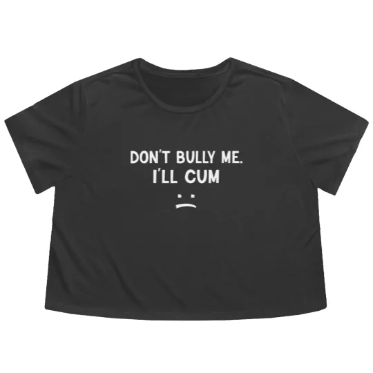 Discover Don’t Bully Me. I’ll Cum May Be A Amusing Family Joke Flowy Cropped Tees