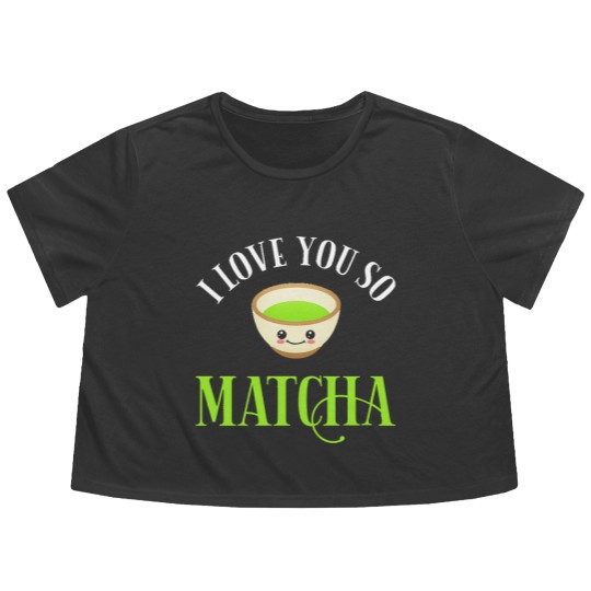 Discover Green Tea Lover I Love You So Matcha Flowy Cropped Tees