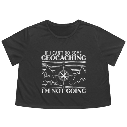 Discover If I Can't Do Some Geocaching I'm Not Coming Cache Flowy Cropped Tees