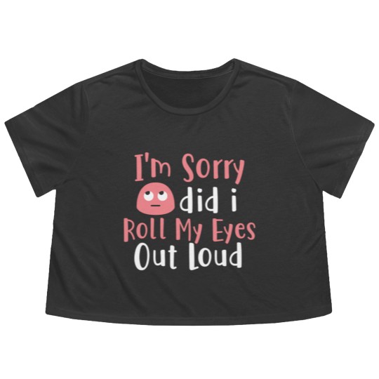 Discover I'M Sorry Did I Roll My Eyes Out Loud Funny Sarcas Flowy Cropped Tees