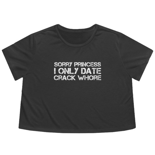 Discover Sorry Princess I Only Date Crack Whore Flowy Cropped Tees