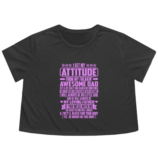 Discover I GET MY ATTITUDE FROM MY FREAKIN' AWESOME DAD - I Get My Attitude - Flowy Cropped Tees