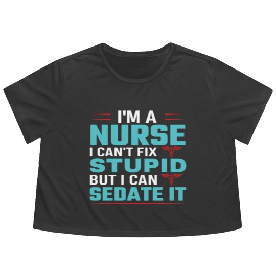 Discover I'm a nurse i can't fix stupid but i can sedate it Flowy Cropped Tees