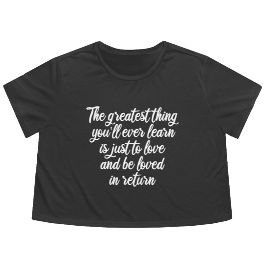 Discover The greatest thing you ll ever learn is just to love and be loved in return Flowy Cropped Tees