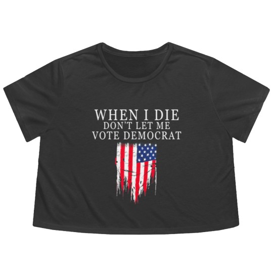 Discover When I Die Dont Let Me Vote Democrat Flowy Cropped Tees