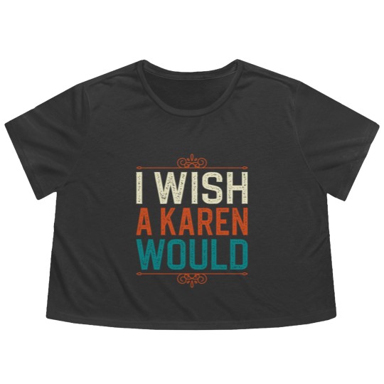Discover I Wish A Karen Would Flowy Cropped Tees