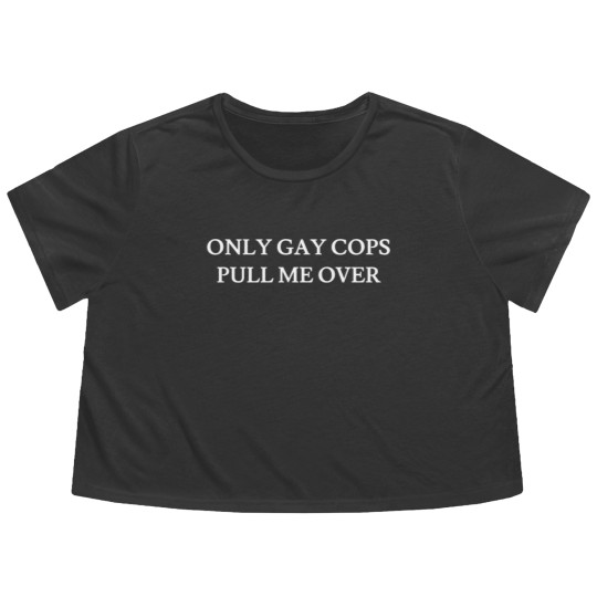 Discover Only Gay Cops Pull ME Over - Cute Funny Cops Gifts Flowy Cropped Tees