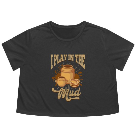 Discover Pottery I Play In The Mud Pottery Pots Mud Clay Flowy Cropped Tees