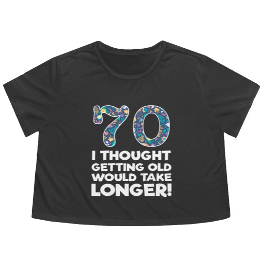 Discover 70th - 70 I Thought Getting Old Would Take Longer Flowy Cropped Tees