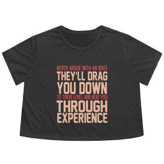 Discover Never Argue With An Idiot They Will Drag You Down To Their Level And Beat You Through Experience. - Idiot - Flowy Cropped Tees
