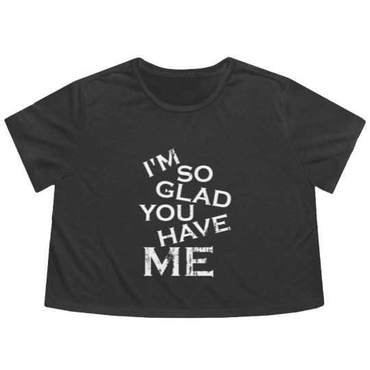 Discover I'm so glad you have me - really you lucky guy Flowy Cropped Tees