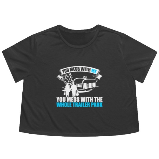 Discover You Mess With Me You Mess With Whole Trailer Park Flowy Cropped Tees