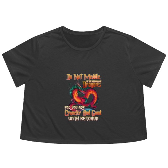 Discover Do Not Meddle in the Affairs of Dragons for You Are Crunchy and Good with Ketchup Zip Flowy Cropped Tees