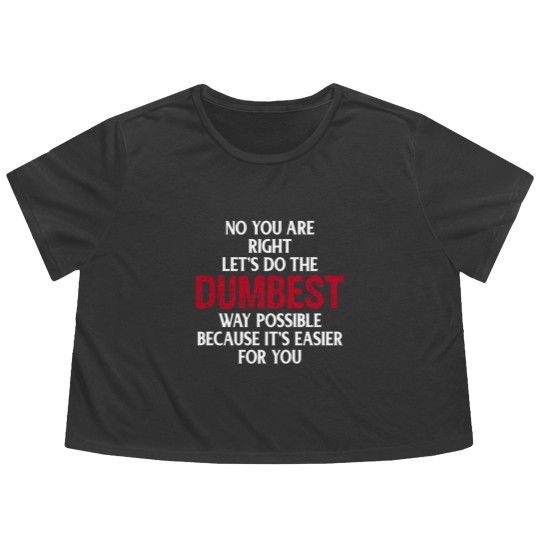 Discover You're Right Lets Do The Dumbest Way Possible Flowy Cropped Tees
