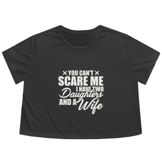 Discover you cant scare me i have two daughters and a wife funny dad Flowy Cropped Tees