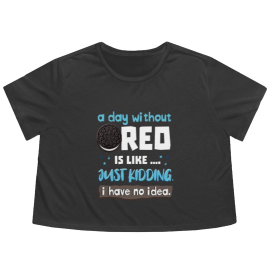 Discover Funny A Day Without Oreo is Like Just Kidding I Have No Idea Flowy Cropped Tees