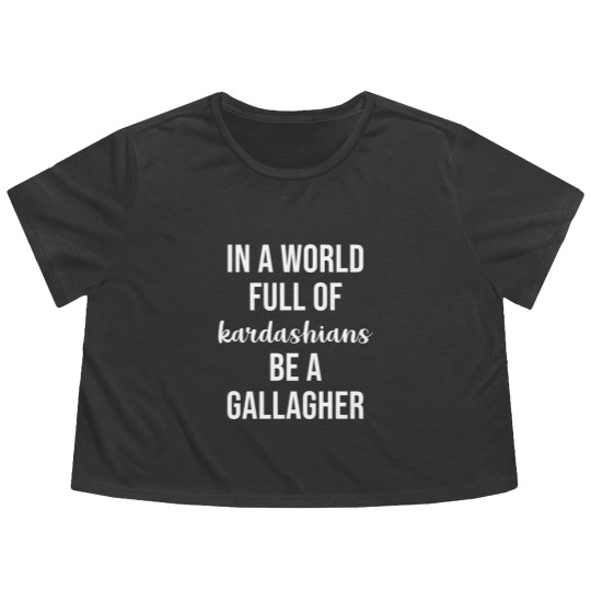Discover In a World Full of Kardashians Be a Gallagher - Shameless - Flowy Cropped Tees