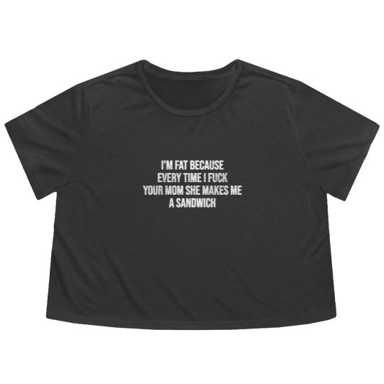Discover I'm Fat Because - Mom Jokes - Flowy Cropped Tees
