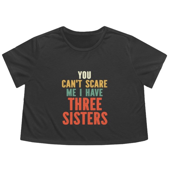 Discover You Can t Scare Me I Have Three Sisters Flowy Cropped Tees