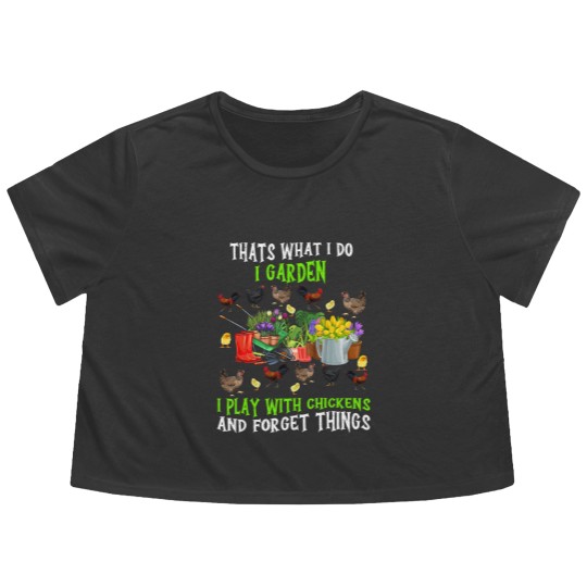 Discover Chickens Thats What I Do I Garden I Play With Chickens Forget Things 3 Flowy Cropped Tees