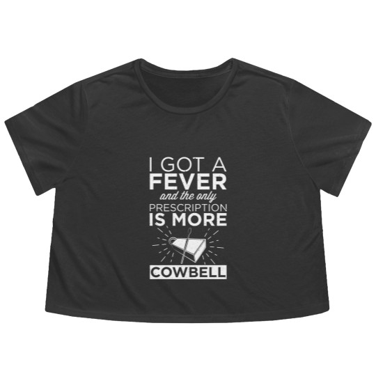 Discover Got A Fever & Only Prescription Is More Cowbell Flowy Cropped Tees
