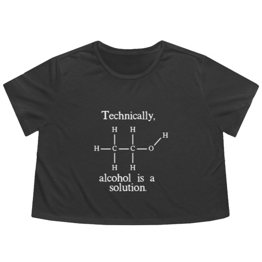 Discover Technically Alcohol Is A Solution Funny Nerd Craft Flowy Cropped Tees