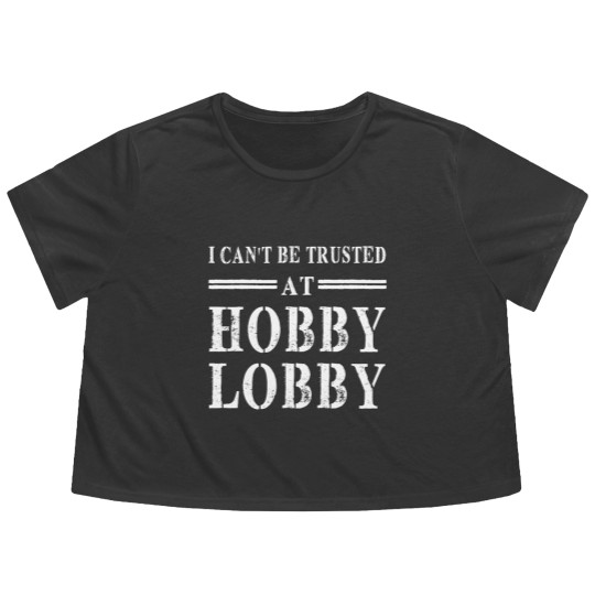 Discover I Can't Be Trusted At Hobby Lobby funny gift Flowy Cropped Tees Flowy Cropped Tees