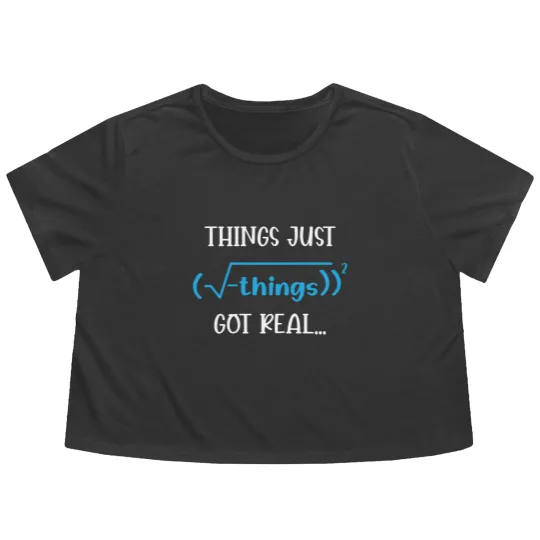 Discover Funny Math Tees: Things Just Got Real Flowy Cropped Tees