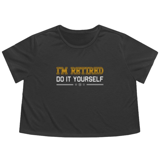Discover Retired - Retired - i'm retired do it yourself Flowy Cropped Tees