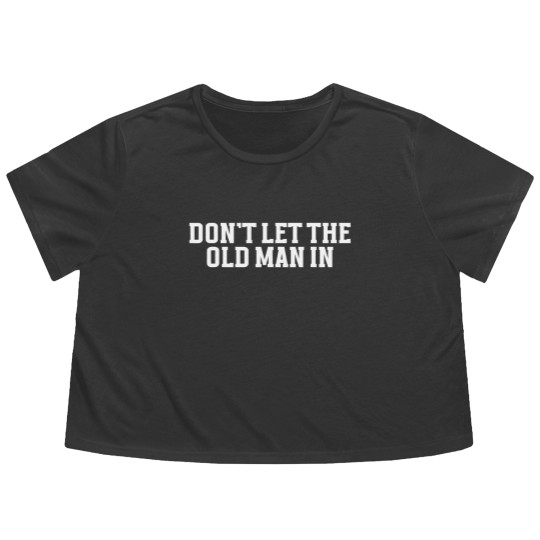 Discover DONT LET THE OLD MAN IN Funny Dont Let The Old M Flowy Cropped Tees