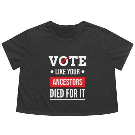 Discover Vote Like Your Ancestors Died For It Classic(17) Flowy Cropped Tees